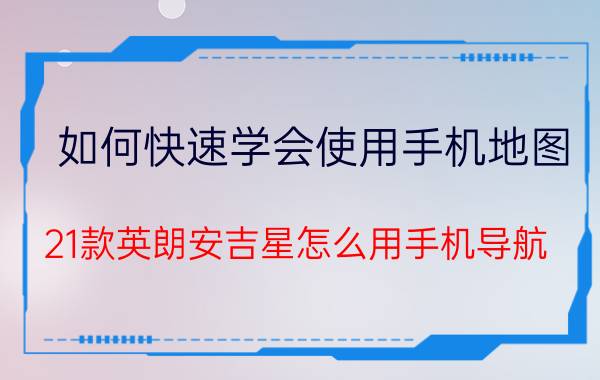 如何快速学会使用手机地图 21款英朗安吉星怎么用手机导航？